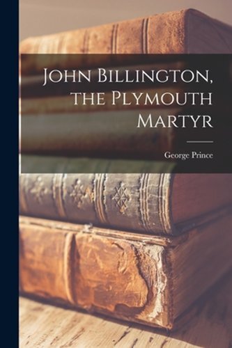 John Billington, the Plymouth Martyr by George 1817-1907 Ed Prince: New