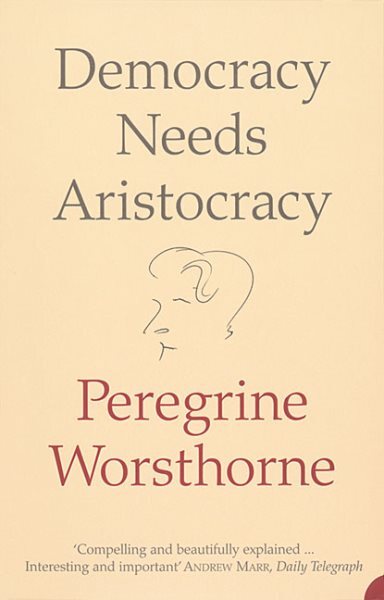 Democracy Needs Aristocracy, Paperback by Worsthorne, Peregrine, Brand New, F...