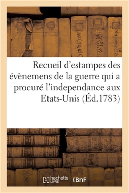Recueil d'estampes des �v�nemens de la guerre qui a procur� l'independance aux E