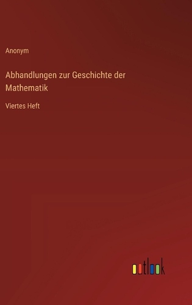 Abhandlungen zur Geschichte der Mathematik: Viertes Heft by Anonym Hardcover Boo