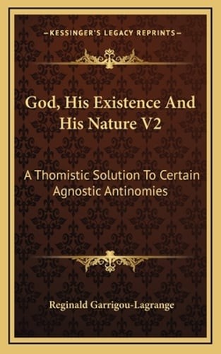 God, His Existence And His Nature V2: A Thomistic Solution To Certain Agnostic