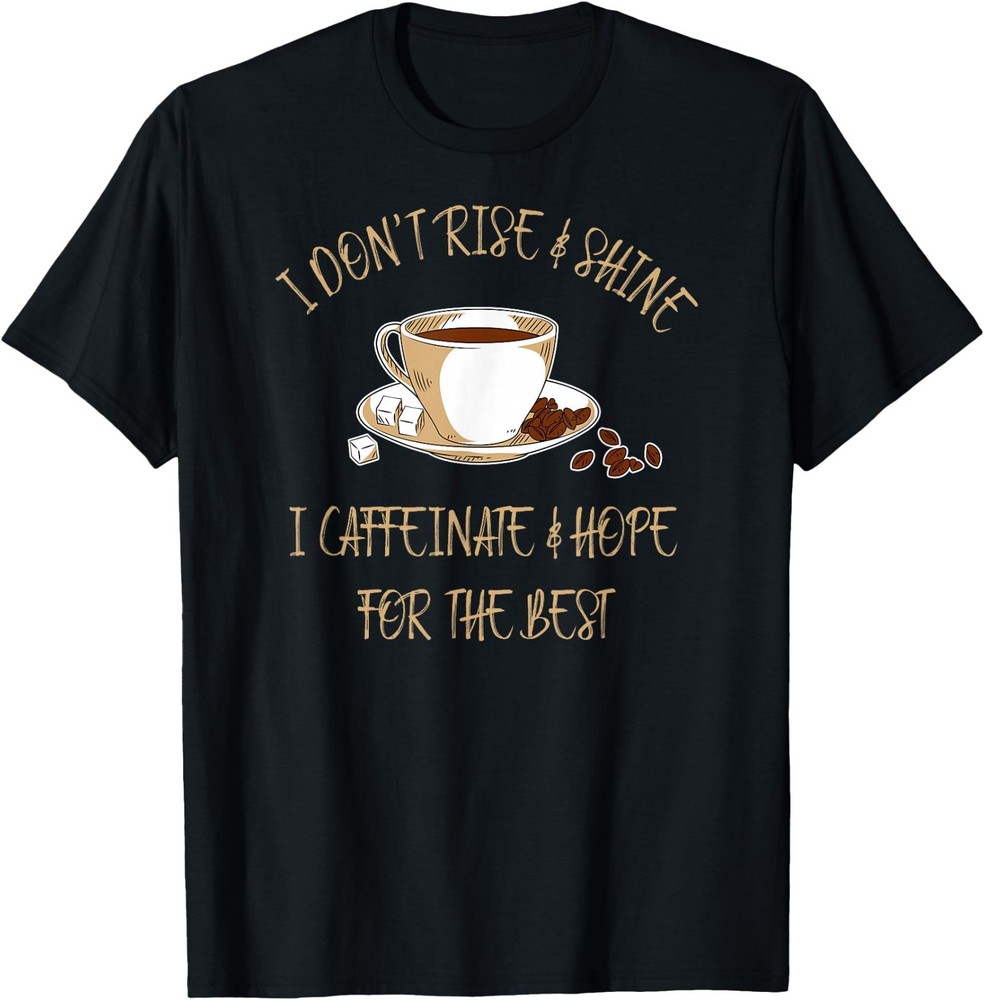 Funny Coffee - I Don't Rise and Shine I Caffeinate and Hope T-Shirt