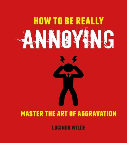 Lucinda Wilde How to Be Really Annoying (Hardback)