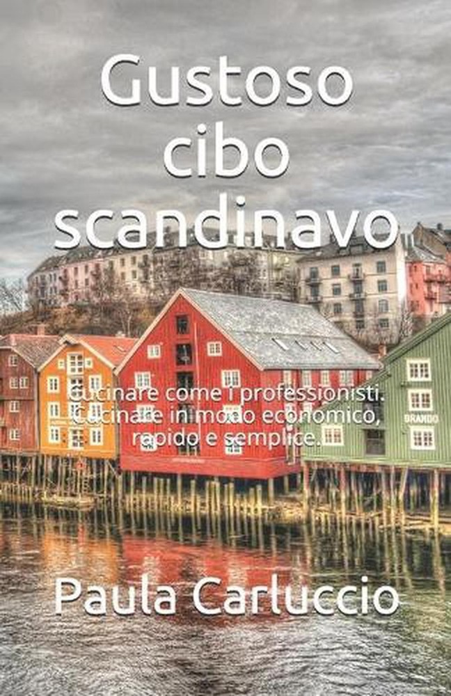 Gustoso cibo scandinavo: Cucinare come i professionisti. Cucinare in modo econom