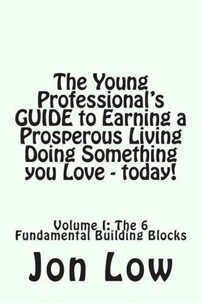 The Young Professional's GUIDE to Earning a Prosperous Living Doing Something Yo