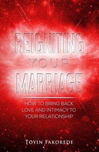 Reigniting Your Marriage: How to Bring Back Love and Intimacy Into Your Relat...
