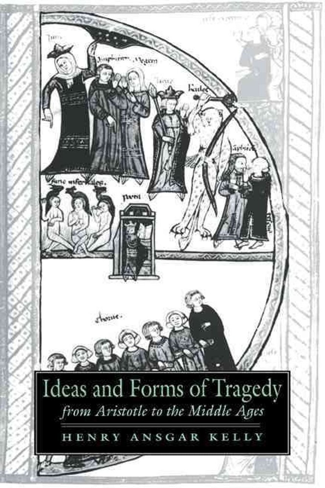 Ideas and Forms of Tragedy from Aristotle to the Middle Ages by Henry Ansgar Kel