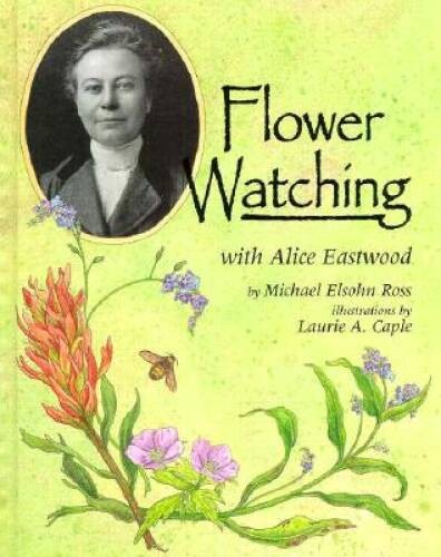 Flower Watching with Alice Eastwood (Naturalist's Apprentice) - Hardcover - GOOD