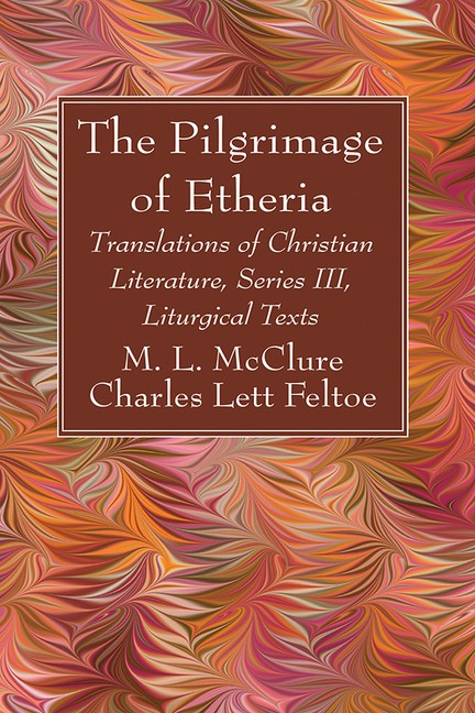 The Pilgrimage Of Etheria: Translations Of Christian Literat...