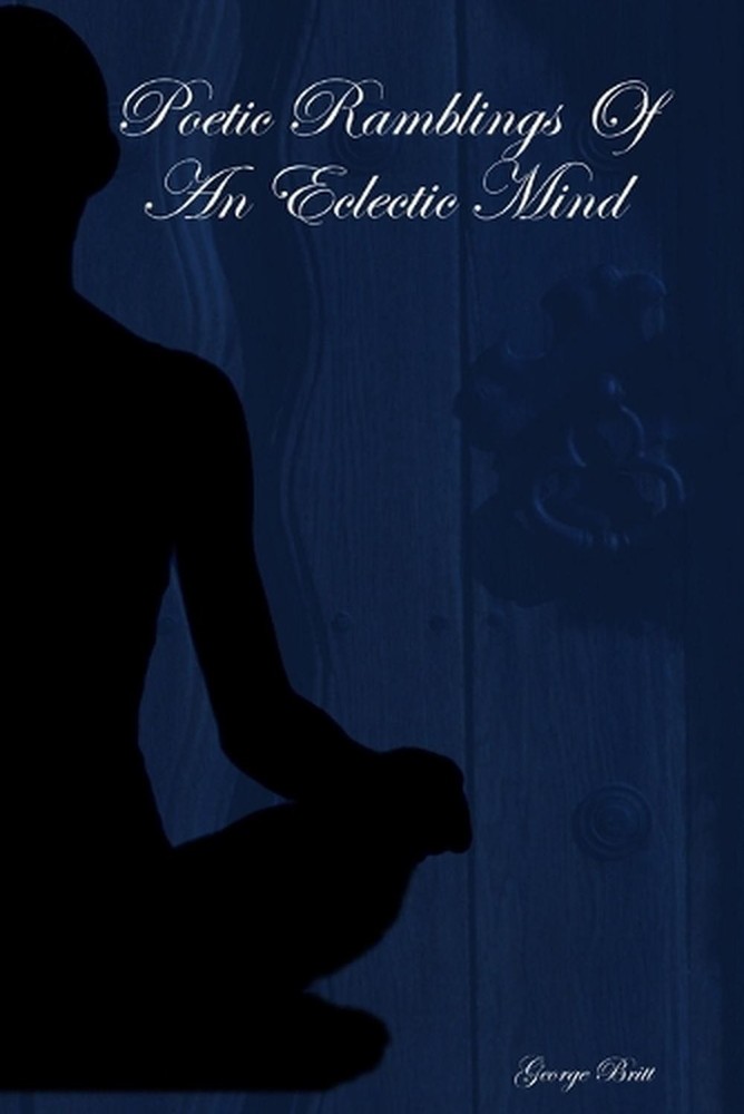 Poetic Ramblings Of An Eclectic Mind by George Britt (English) Paperback Book