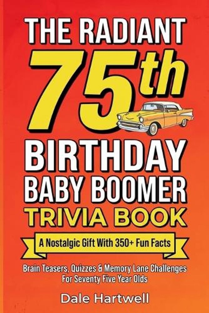 The Radiant 75th Birthday Baby Boomer Trivia Book: A Nostalgic Gift with 350+ Fu