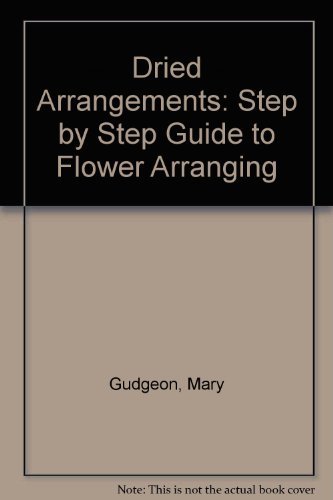 Dried Arrangements: Step by Step Guide to Flower Arranging By Ma