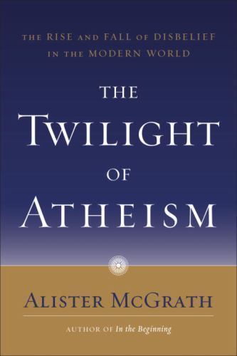The Twilight of Atheism: The Rise and Fall of Disbelief in the Modern World by A