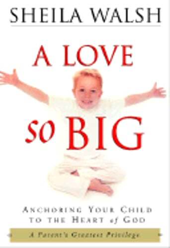 A Love So Big: Anchoring Your Child to the Heart of God by Sheila Walsh: Used