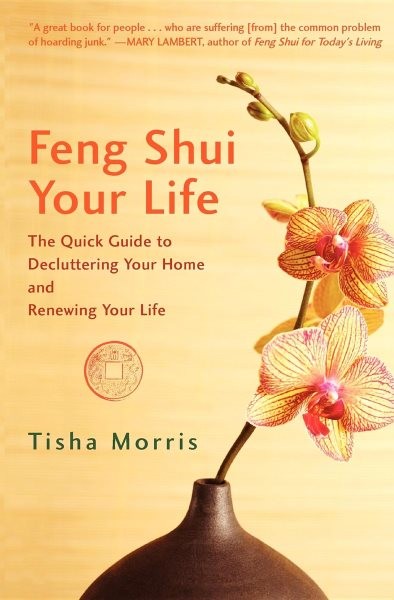 Feng Shui Your Life : The Quick Guide to Decluttering Your Home and Renewing ...