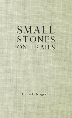 Daniel Heagerty Small Stones on Trails Hardcover Exploration Guide