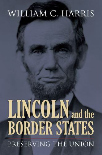Lincoln and the Border States : Preserving the Union, Paperback by Harris, Wi...